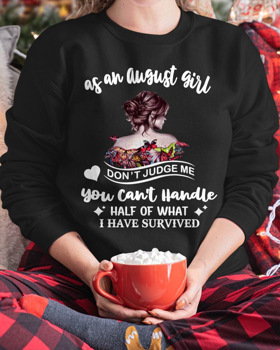 AUGUST SHIRT, YOU CAN'T HANDLE HALF OF WHAT I HAVE SURVIVED - SNOW08 (SKU2606-382-08)
