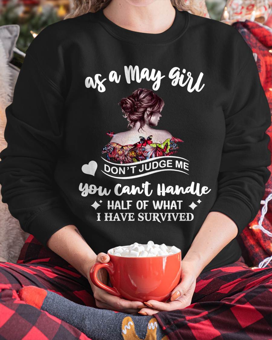 MAY SHIRT, YOU CAN'T HANDLE HALF OF WHAT I HAVE SURVIVED - SNOW05 (SKU2606-382-05)