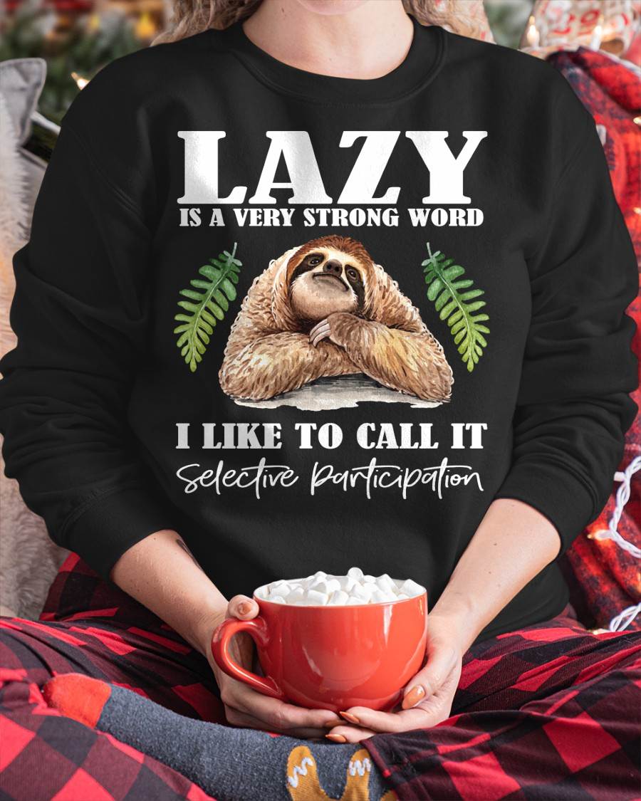 Sloth Humor - Lazy is a Strong Word, Selective Participation T-Shirt