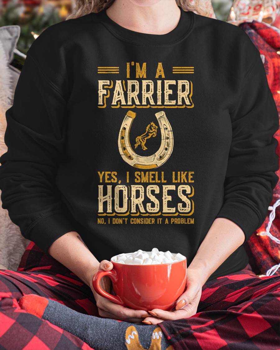 I'm A Farrier Yes I Smell Like Horses Farrier T-Shirt