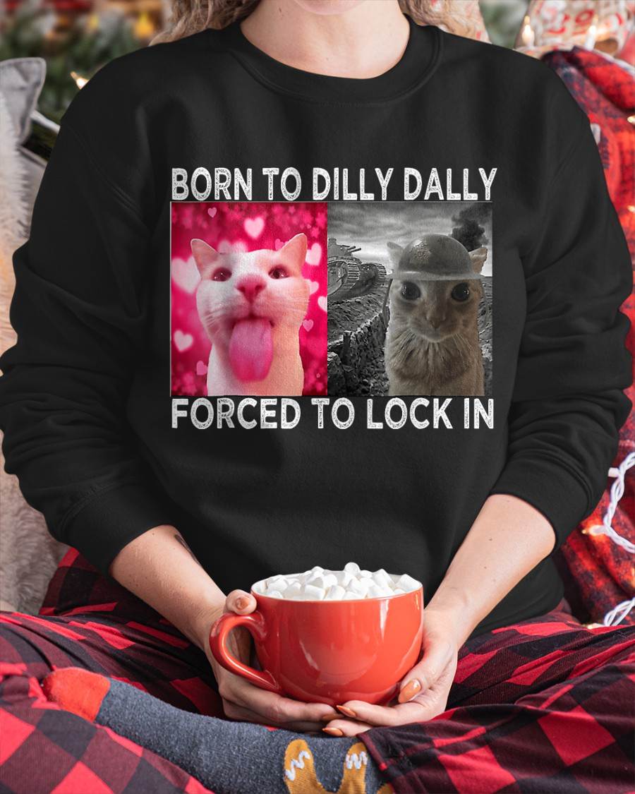 Born to Dilly Dally Forced to Lock in Cat Meme T-Shirt