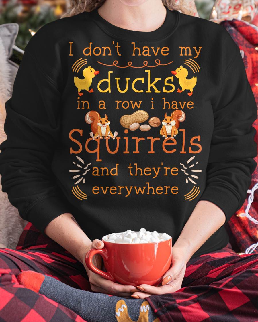 Funny I Don't Have My Ducks in a Row I Have Squirrels T-Shirt