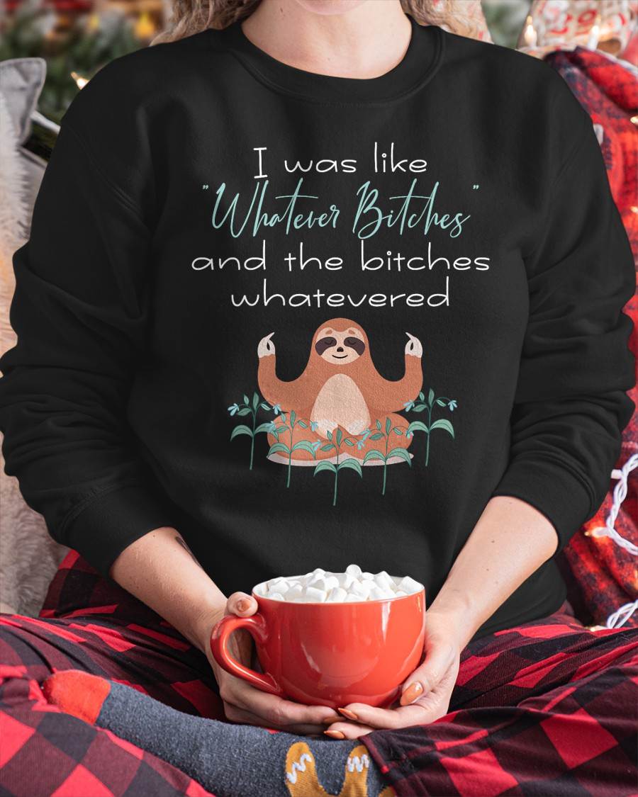 I Was Like Whatever Bitches Meditating Sloth Yoga T-Shirt