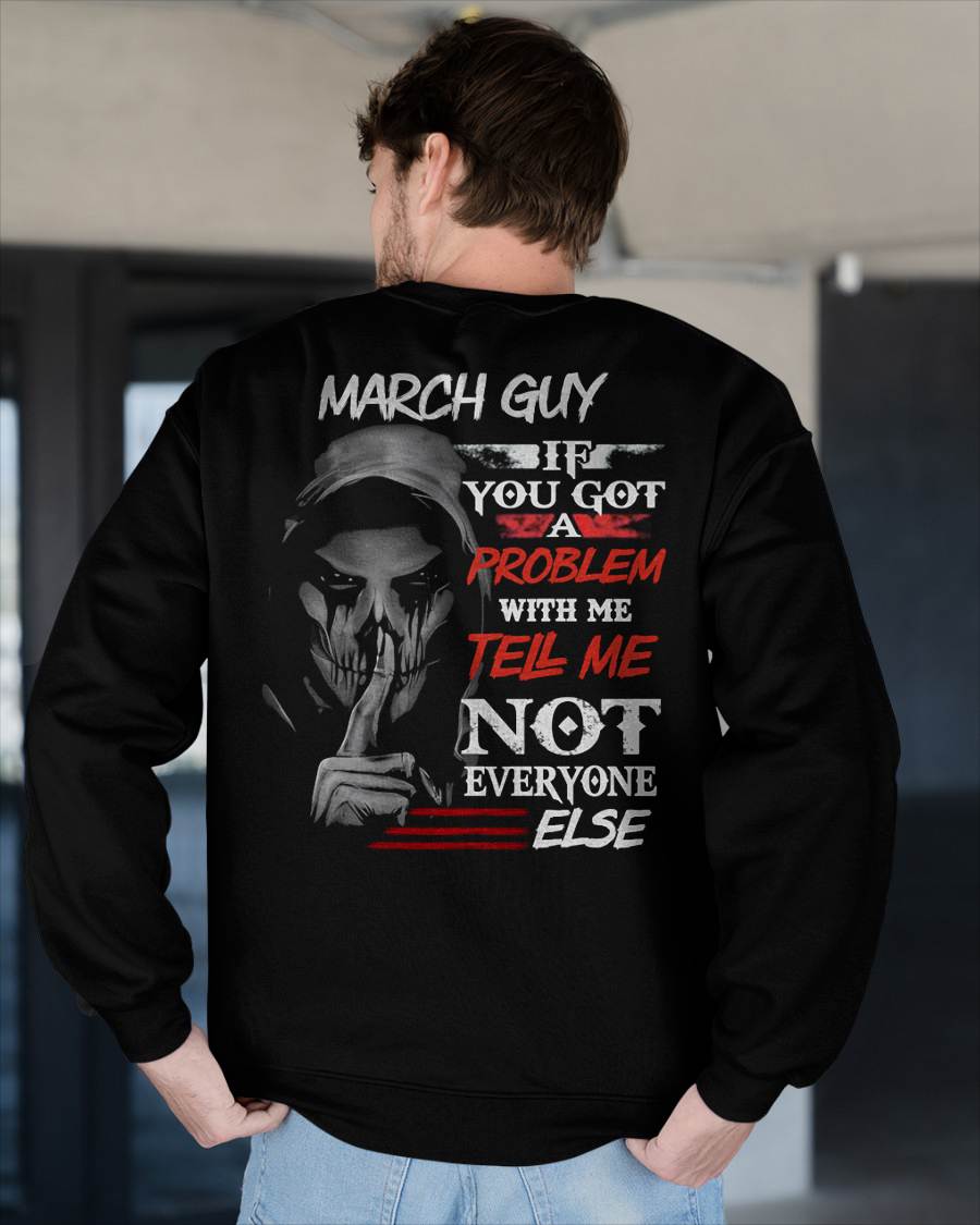 MARCH - IF YOU GOT A PROBLEM WITH ME - BIRTHDAY T-SHIRT FOR MEN - SNOW03 (SKU12-251-03)