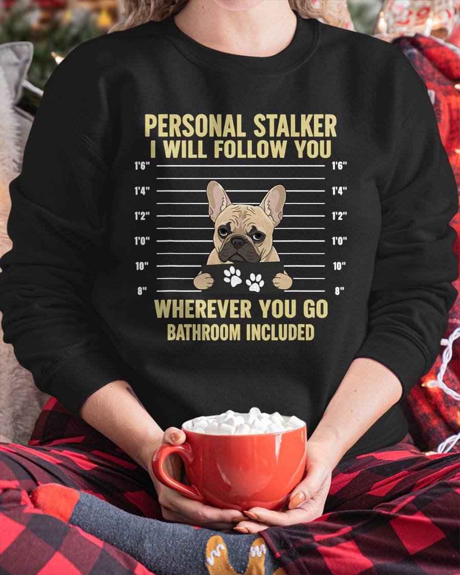 Personal Stalker French Bulldog Funny Dog Lovers Men Women T-Shirt