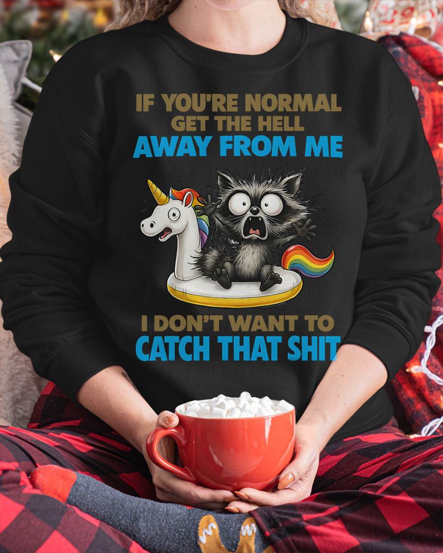 Cat If You're Normal Get The Hell Away from Me T-Shirt