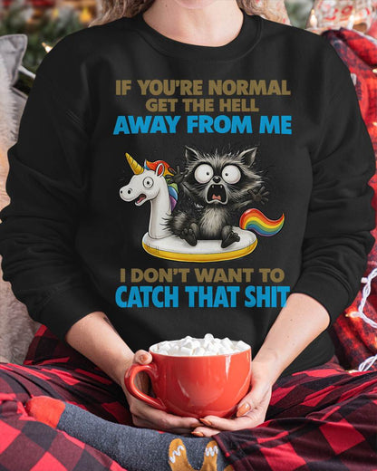 Cat If You're Normal Get The Hell Away from Me T-Shirt