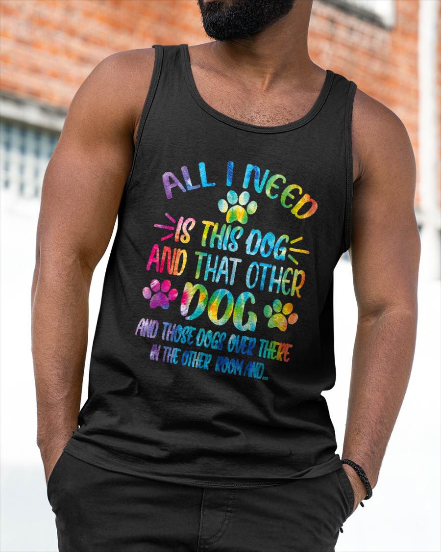 All I Need is This Dog and That Other Dogs Dog Lover T-Shirt