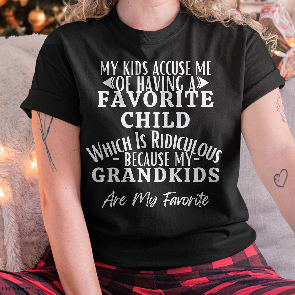 MY KIDS ACCUSE ME OF HAVING A FAVORITE CHILD WHICH IS RIDICULOUS BECAUSE MY GRANDKIDS ARE MY FAVORITE - From grandma snow00