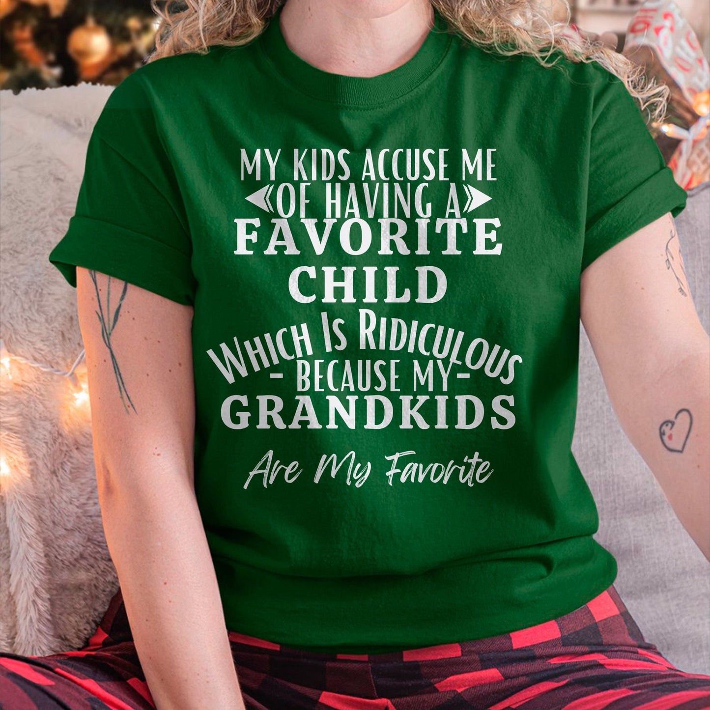 MY KIDS ACCUSE ME OF HAVING A FAVORITE CHILD WHICH IS RIDICULOUS BECAUSE MY GRANDKIDS ARE MY FAVORITE - From grandma snow00