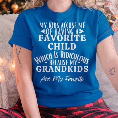 MY KIDS ACCUSE ME OF HAVING A FAVORITE CHILD WHICH IS RIDICULOUS BECAUSE MY GRANDKIDS ARE MY FAVORITE - From grandma snow00