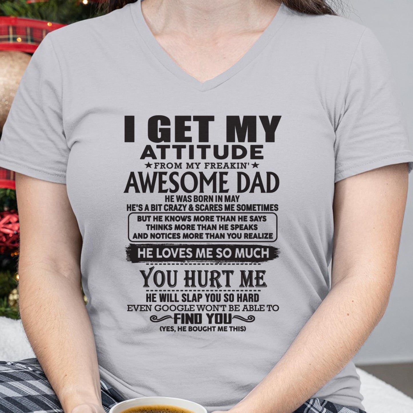 May - I GET MY ATTITUDE FROM MY FREAKIN' AWESOME DAD - Gift for Son and Daughter From Dad - SNOW05 (SKU-TDD-05)