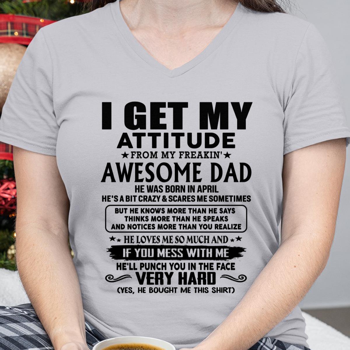 April - Thanks Dad - I GET MY ATTITUDE FROM MY FREAKIN' AWESOME DAD - Gift for Son and Daughter From Dad - SNOW04 (SKU-TDD-CU-04)